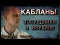 КАБЛАНЫ // ПОСРЕДНИКИ В ИЗРАИЛЕ // КТО ЭТИ ЛЮДИ // РАБОТА ИЗРАИЛЬ