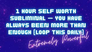 YOU ARE ENOUGH SUBLIMINAL — 1 HOUR OF PERMANENT SELF WORTH REPROGRAMMING (Extremely Powerful)