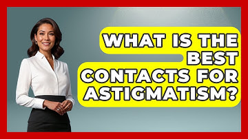 What Is The Best Contacts For Astigmatism? - Optometry Knowledge Base