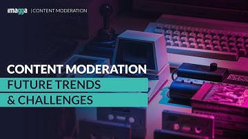 Content Moderation - Future Trends and Challenges