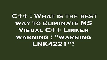 C++ : What is the best way to eliminate MS Visual C++ Linker warning : "warning LNK4221"?