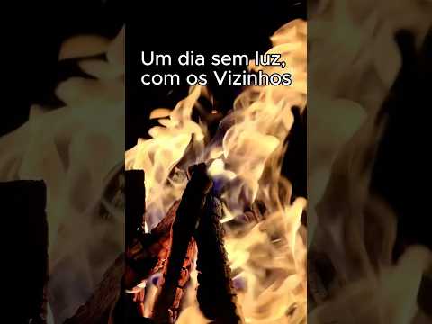UM DIA SEM LUZ, COM OS VIZINHOS!