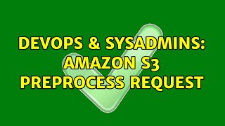 DevOps & SysAdmins: Amazon S3 preprocess request