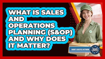 What Is Sales And Operations Planning (S&OP) And Why Does It Matter? - Smart Logistics Network