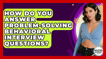 How Do You Answer Problem-solving Behavioral Interview Questions? - Midlife Reset Coach