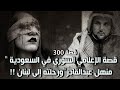 300 - قصة الإعلامي السوري في السعودية " منهل عبدالقادر"ورحلته إلى لبنان !!