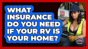 What Insurance Do You Need If Your RV Is Your Home? - Auto Coverage Explained