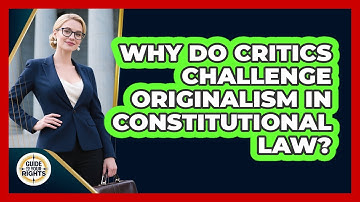 Why Do Critics Challenge Originalism In Constitutional Law? - Guide To Your Rights
