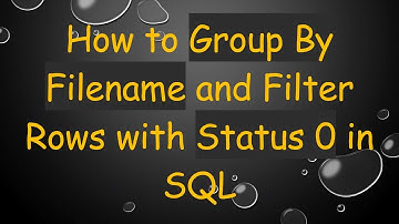 How to Group By Filename and Filter Rows with Status 0 in SQL