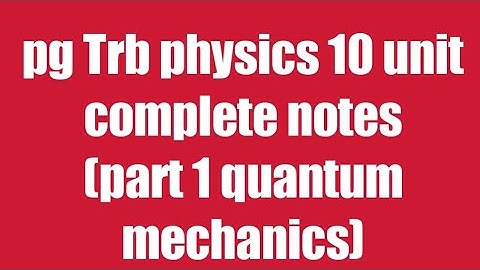 Pg Trb/Trb physics notes/quantum mechanics notes