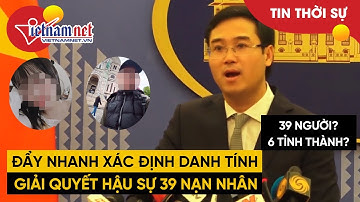 Đẩy nhanh xác định danh tính, giải quyết hậu sự cho 39 nạn nhân tử vong tại Anh | Tin tức Vietnamnet