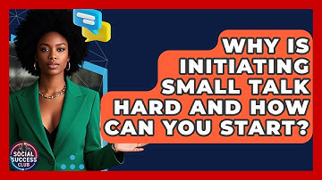 Why Is Initiating Small Talk Hard And How Can You Start? - Social Success Club