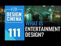 Design cinema  episode 111  what is entertainment design