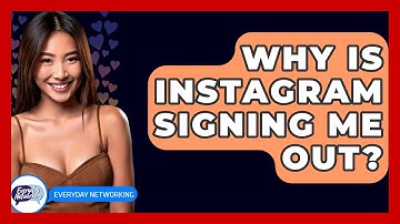 Why Is Instagram Signing Me Out? - Everyday-Networking