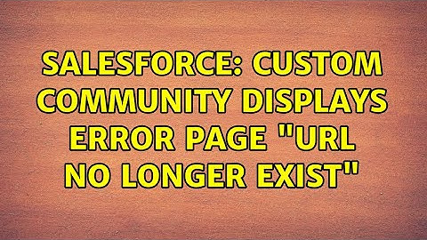 Salesforce: Custom community displays error page "URL no longer exist"