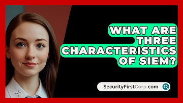 What Are Three Characteristics of SIEM? - SecurityFirstCorp.com