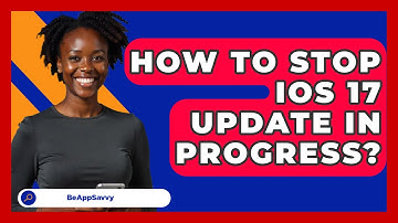 How To Stop iOS 17 Update In Progress? - Be App Savvy
