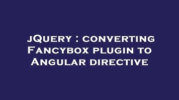 jQuery : converting Fancybox plugin to Angular directive