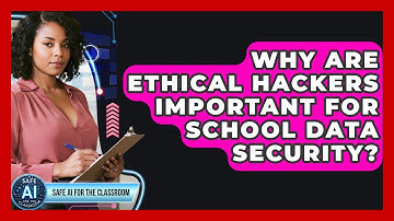 Why Are Ethical Hackers Important For School Data Security? - Safe AI for The Classroom