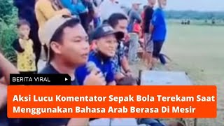 Aksi Lucu Komentator Sepak Bola Terekam Saat Menggunakan Bahasa Arab Berasa Di Mesir