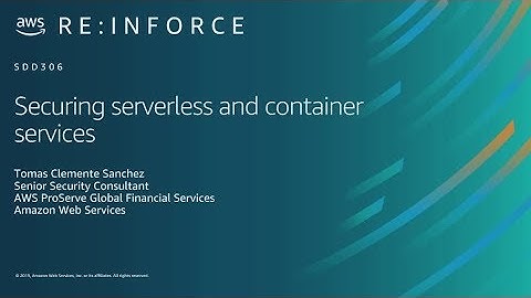 AWS re:Inforce 2019: Securing Serverless and Container Services (SDD306)