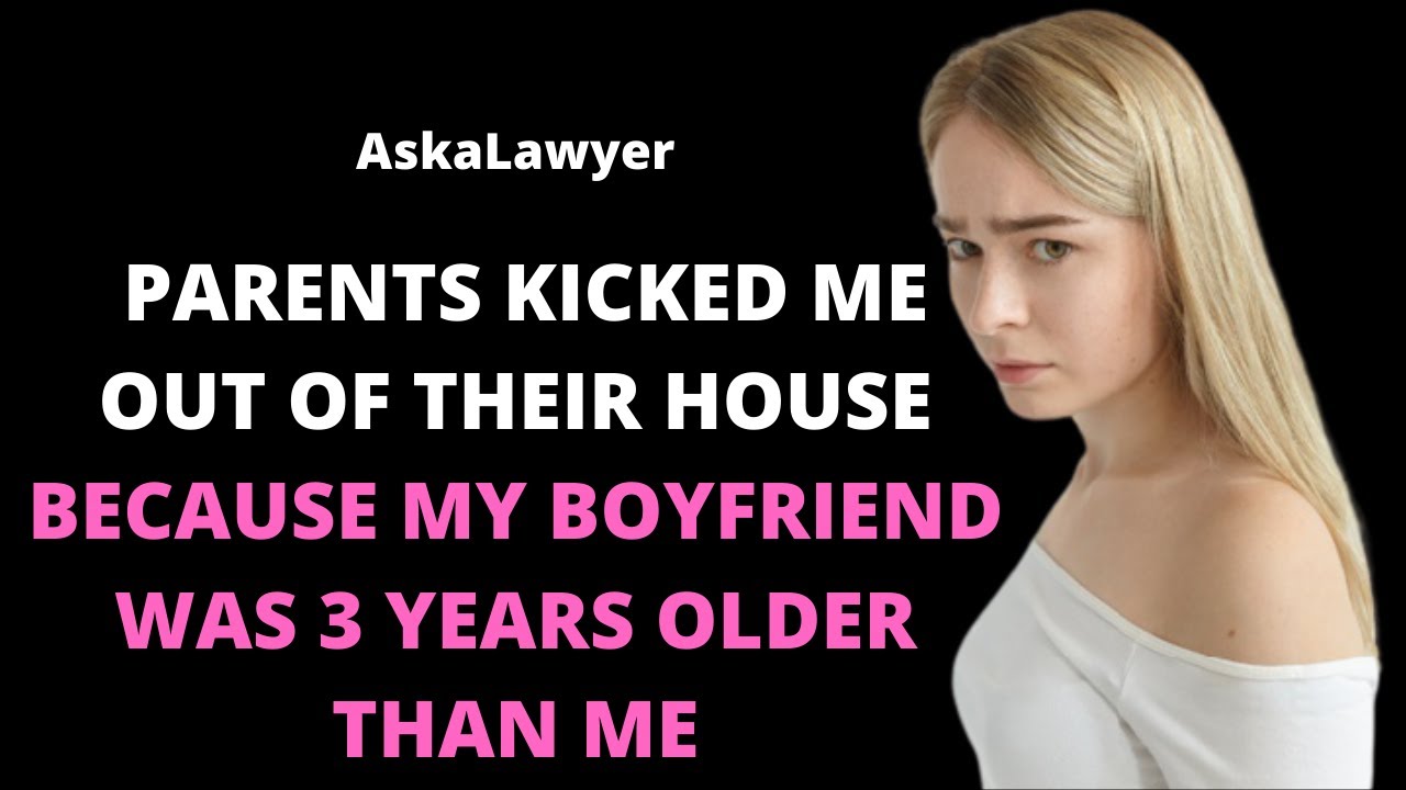 Parents kicked me out of their house because my boyfriend was 3 years