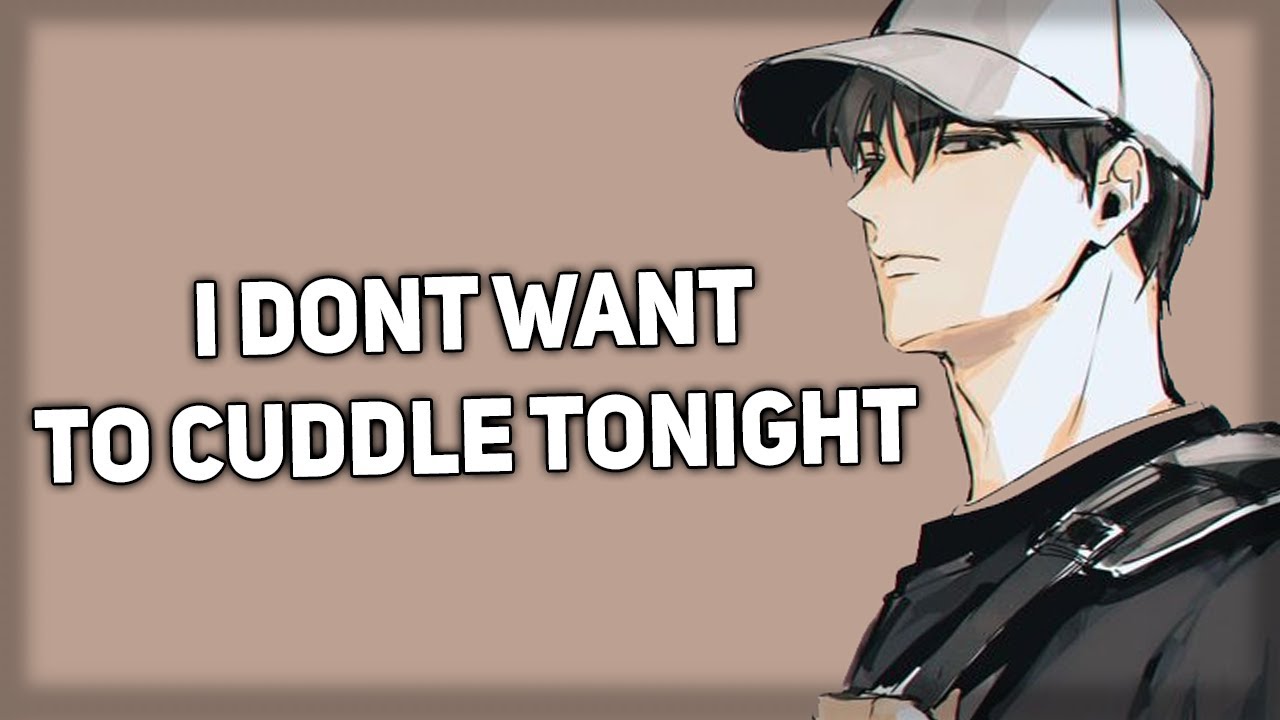 No I don't want to cuddle with you tonight [Grumpy] [ASMR Boyfriend]