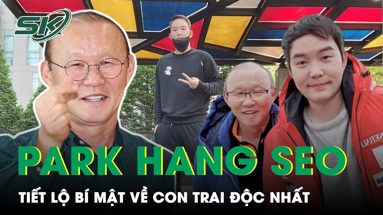 Huấn Luyện Viên Park Hang Seo Hé Lộ Những Bí Mật Về Cậu Con Trai Độc Nhất |  Skđs - Youtube