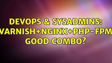 DevOps & SysAdmins: varnish+nginx+php-fpm good combo?