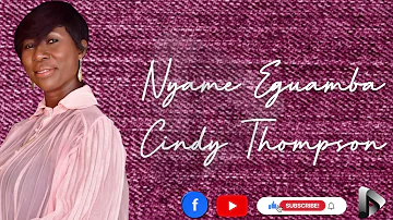 Nyame Eguamba [Lyrics] - Cindy Thompson