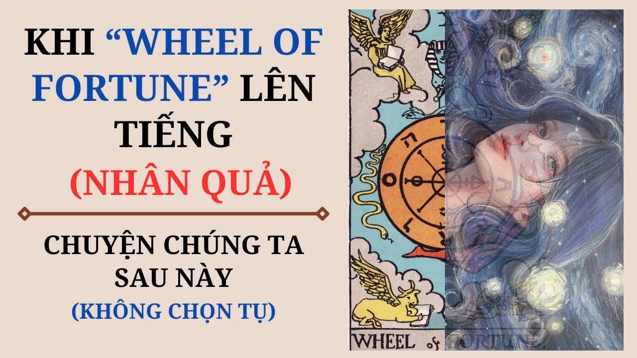 Wheel of Fortune NHÂN QUẢ: Chuyện chúng ta sau này (Ko chọn tụ - tarot)