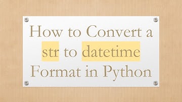 How to Convert a str to datetime Format in Python