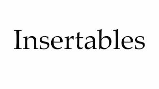 How To Pronounce Insertables