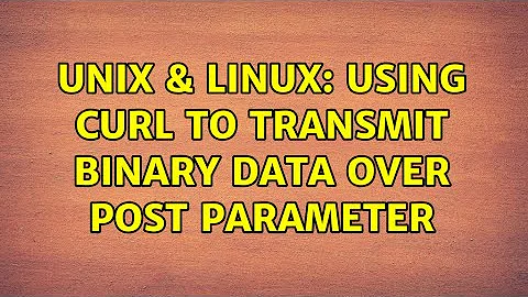 Unix & Linux: Using CURL to transmit binary data over POST parameter