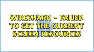 wireshark - failed to get the current screen resources