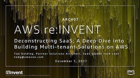 AWS re:Invent 2017: Deconstructing SaaS: A Deep Dive into Building Multi-tenant Solu (ARC407)