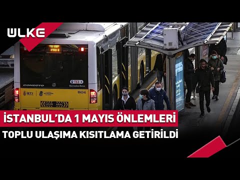 İstanbul'da 1 Mayıs Önlemleri! Toplu Ulaşıma Kısıtlama Getirildi