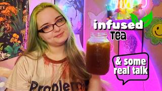 Infused Tea & Some Real Talk 👀
