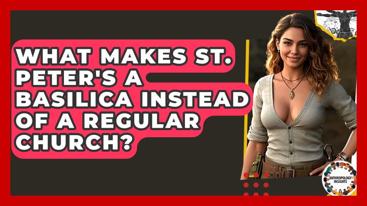 What Makes St. Peter's A Basilica Instead Of A Regular Church? - Anthropology Insights