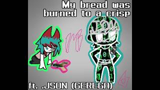 My Bread was Burned to a Crisp
