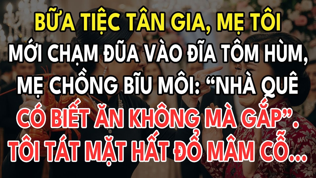 Bữa Tiệc Tân Gia, Mẹ Tôi Vừa Chạm Đũa Vào Đĩa Tôm Hùm. Mẹ Chồng Quát: "Nhà Quê Có Biết Ăn Không..."