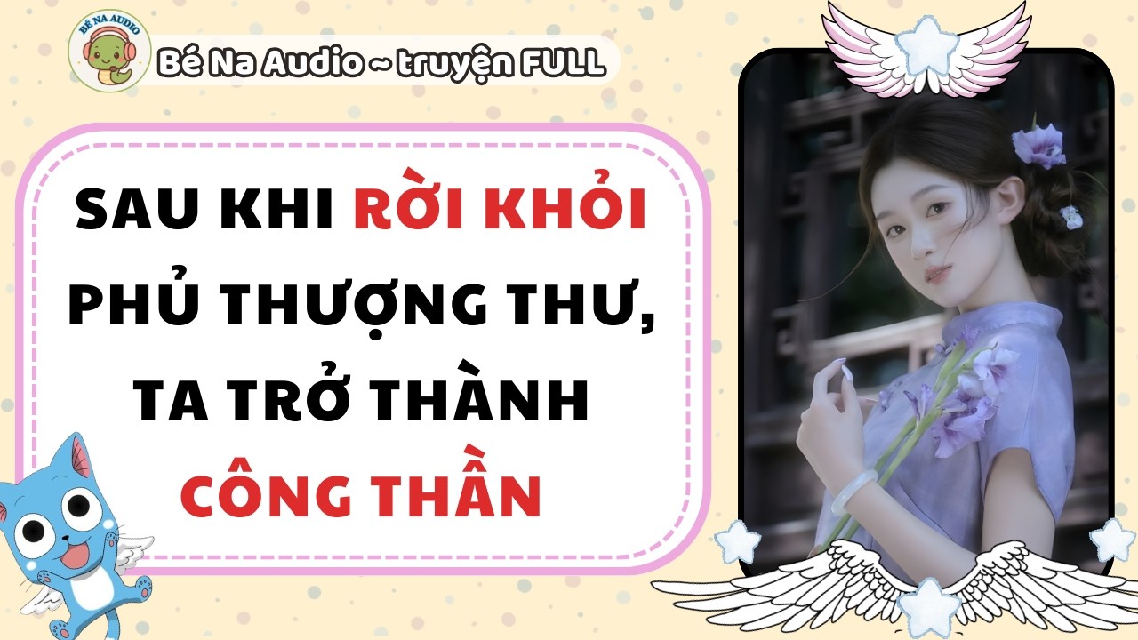 |Audio Game| SAU KHI RỜI KHỎI PHỦ THƯỢNG THƯ TA TRỞ THÀNH CÔNG THẦN |Bé Na Audio