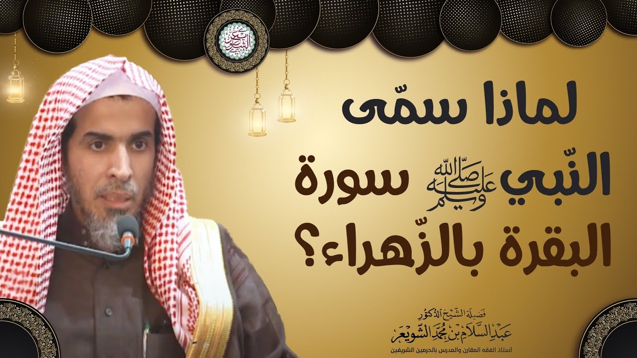 لماذا سمّى النّبي ﷺ سورة البقرة بالزّهراء؟ | الشيخ أ.د عبدالسلام الشويعر