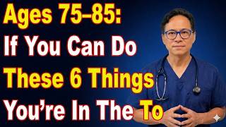 Ages 75-85: If You Can Do These 6 Things, You're Truly One Of A Kind! Dr. William Li | Senior Health