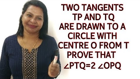 Two Tangents TP and TQ are drawn to a circle with centre O from T. Prove that ∠PTQ=2 ∠OPQ