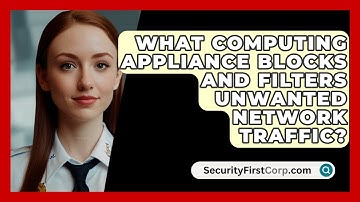 What Computing Appliance Blocks And Filters Unwanted Network Traffic? - SecurityFirstCorp.com