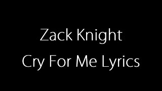 Zack Knight - Cry For Me Lyrics