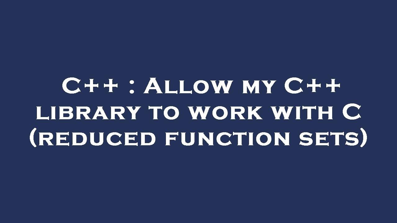 C++ : Allow my C++ library to work with C (reduced function sets) - YouTube