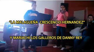 LA MALAGUEÑA CRESCENCIO HERNANDEZ Y MARIACHI LOS GALLEROS DE DANNY REY