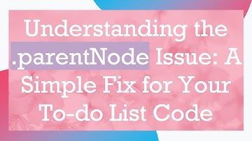 Understanding the .parentNode Issue: A Simple Fix for Your To-do List Code